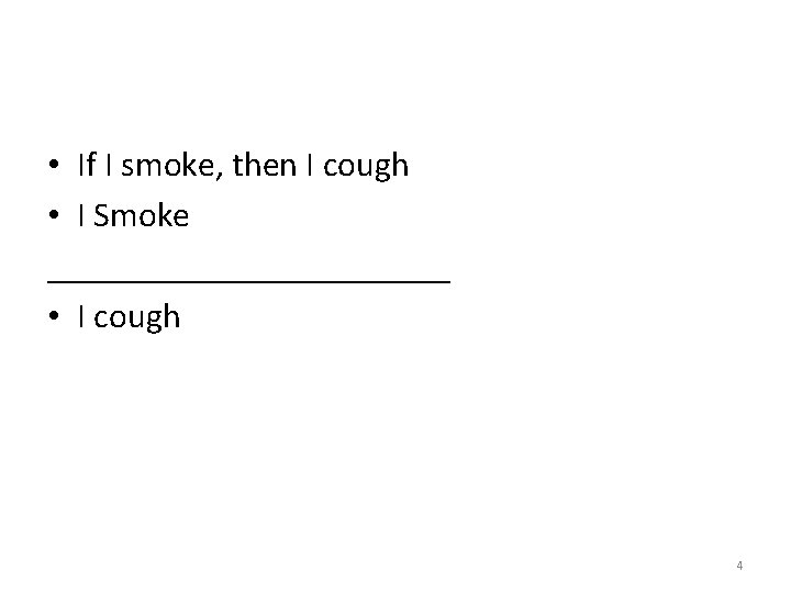  • If I smoke, then I cough • I Smoke ____________ • I