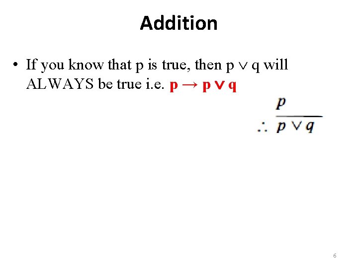 Addition • If you know that p is true, then p q will ALWAYS