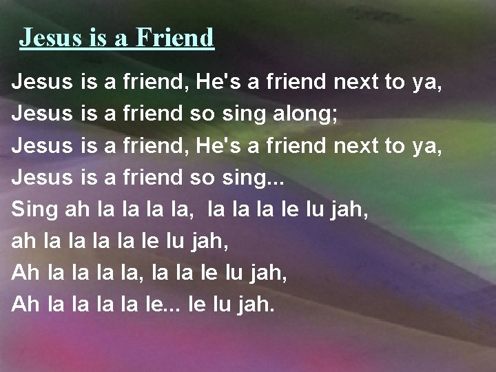 Jesus is a Friend Jesus is a friend, He's a friend next to ya,