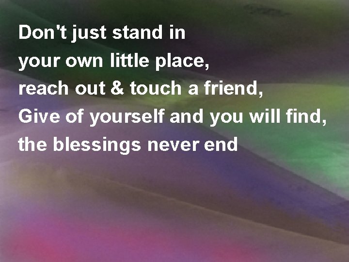 Don't just stand in your own little place, reach out & touch a friend,