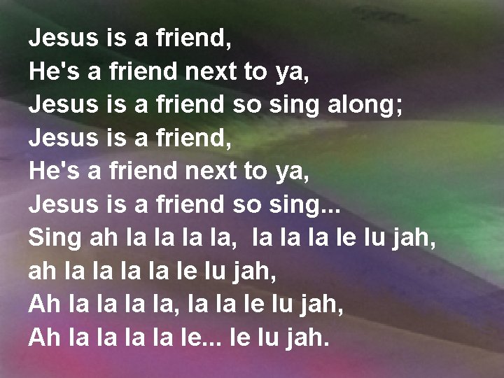 Jesus is a friend, He's a friend next to ya, Jesus is a friend