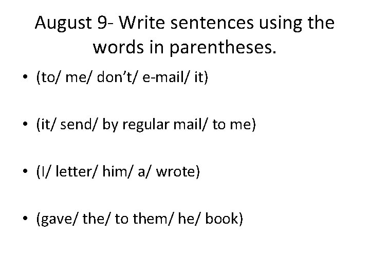 August 9 - Write sentences using the words in parentheses. • (to/ me/ don’t/