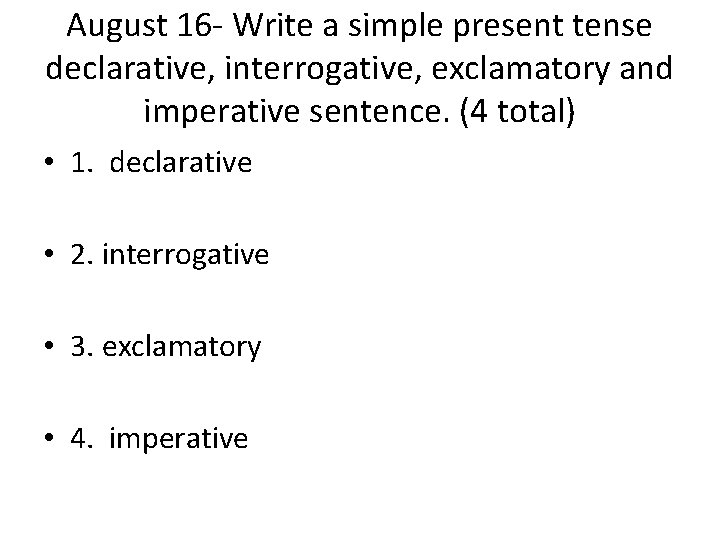 August 16 - Write a simple present tense declarative, interrogative, exclamatory and imperative sentence.