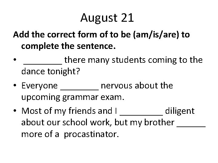 August 21 Add the correct form of to be (am/is/are) to complete the sentence.