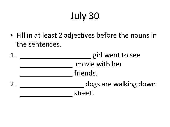 July 30 • Fill in at least 2 adjectives before the nouns in the