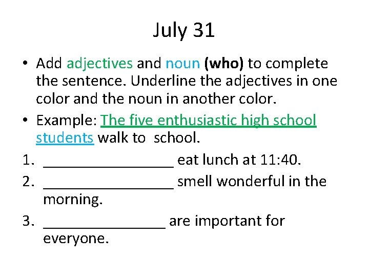 July 31 • Add adjectives and noun (who) to complete the sentence. Underline the