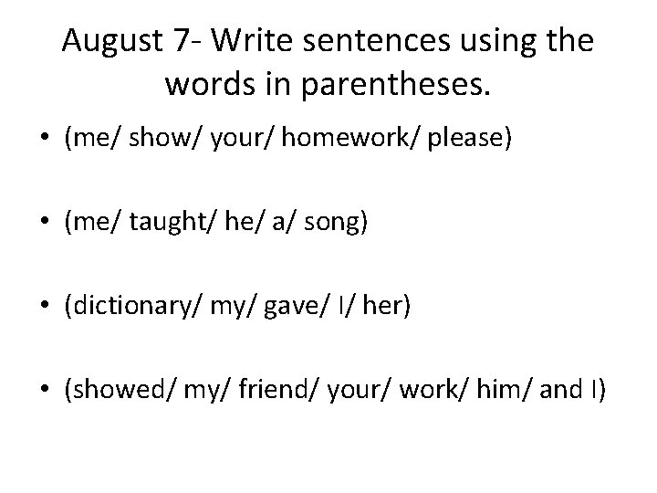 August 7 - Write sentences using the words in parentheses. • (me/ show/ your/