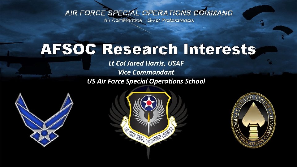 AIR FORCE SPECIAL OPERATIONS COMMAND Air Commandos – Quiet Professionals AFSOC Research Interests Lt