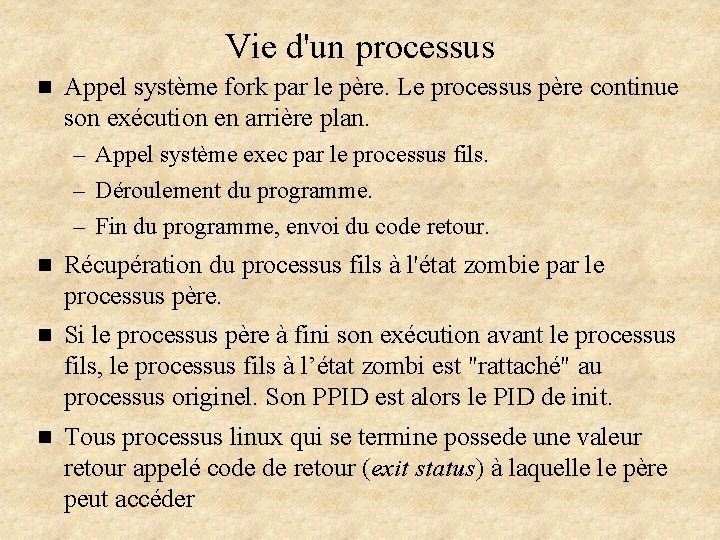 Vie d'un processus n Appel système fork par le père. Le processus père continue