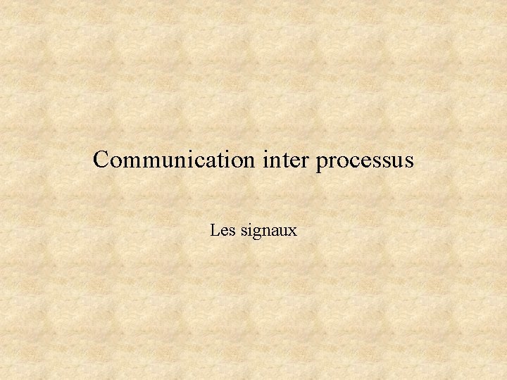 Communication inter processus Les signaux 