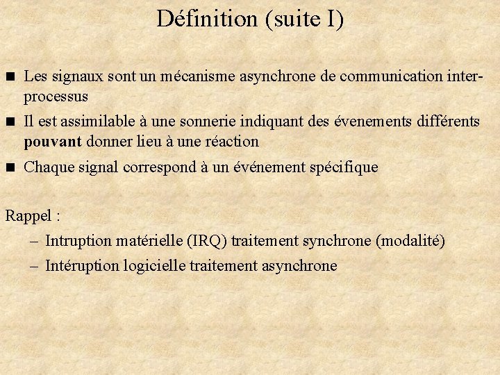 Définition (suite I) n Les signaux sont un mécanisme asynchrone de communication interprocessus n