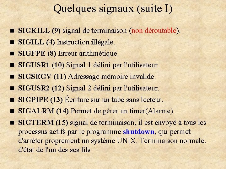 Quelques signaux (suite I) n SIGKILL (9) signal de terminaison (non déroutable). n SIGILL