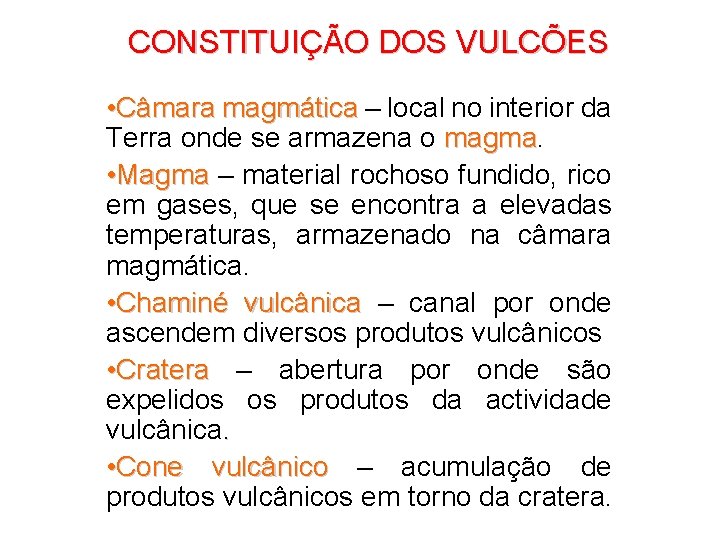 CONSTITUIÇÃO DOS VULCÕES • Câmara magmática – local no interior da Terra onde se