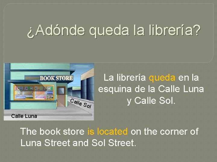 ¿Adónde queda la librería? Call e So l La librería queda en la esquina