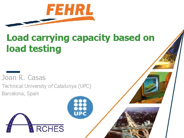 Load carrying capacity based on load testing Joan R. Casas Technical University of Catalunya