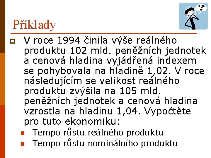 Příklady p V roce 1994 činila výše reálného produktu 102 mld. peněžních jednotek a