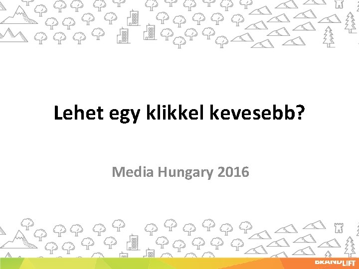 Lehet egy klikkel kevesebb? Media Hungary 2016 