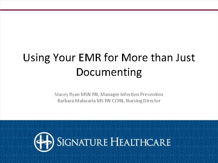 Using Your EMR for More than Just Documenting Stacey Ryan MSN RN, Manager Infection