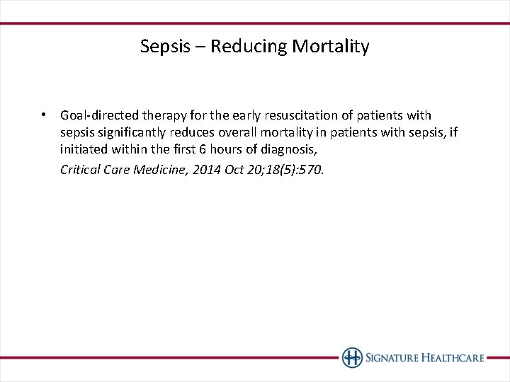 Sepsis – Reducing Mortality • Goal-directed therapy for the early resuscitation of patients with