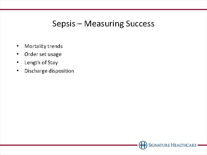 Sepsis – Measuring Success • • Mortality trends Order set usage Length of Stay