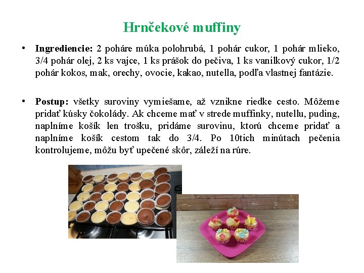 Hrnčekové muffiny • Ingrediencie: 2 poháre múka polohrubá, 1 pohár cukor, 1 pohár mlieko,