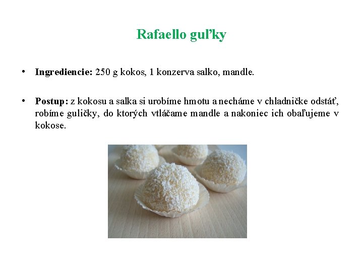 Rafaello guľky • Ingrediencie: 250 g kokos, 1 konzerva salko, mandle. • Postup: z