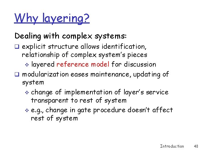 Why layering? Dealing with complex systems: q explicit structure allows identification, relationship of complex