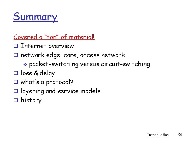 Summary Covered a “ton” of material! q Internet overview q network edge, core, access