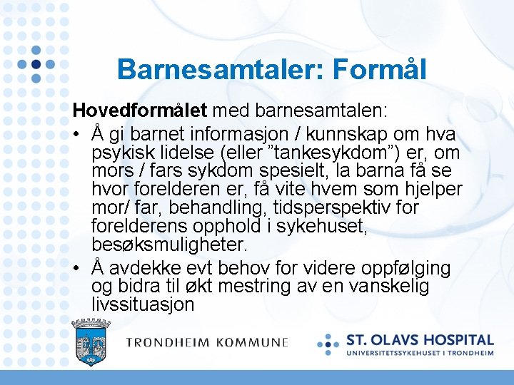 Barnesamtaler: Formål Hovedformålet med barnesamtalen: • Å gi barnet informasjon / kunnskap om hva