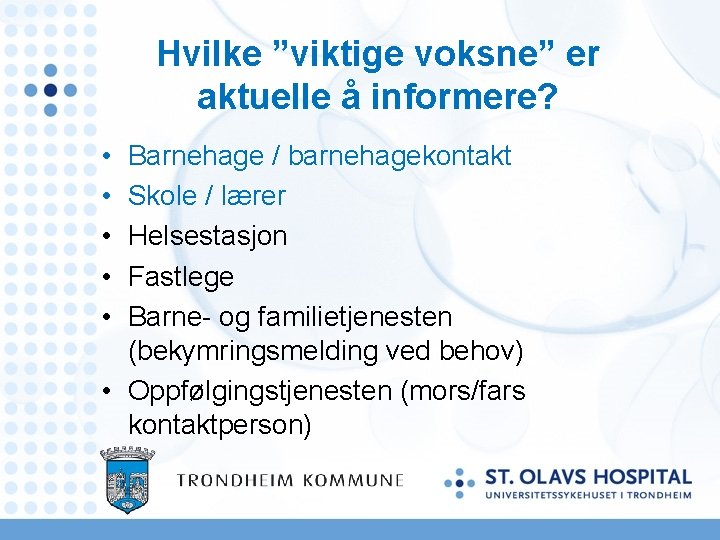 Hvilke ”viktige voksne” er aktuelle å informere? • • • Barnehage / barnehagekontakt Skole