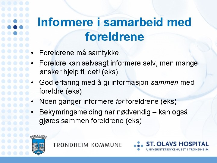 Informere i samarbeid med foreldrene • Foreldrene må samtykke • Foreldre kan selvsagt informere