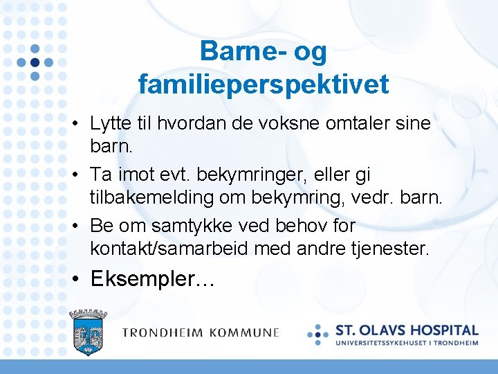 Barne- og familieperspektivet • Lytte til hvordan de voksne omtaler sine barn. • Ta