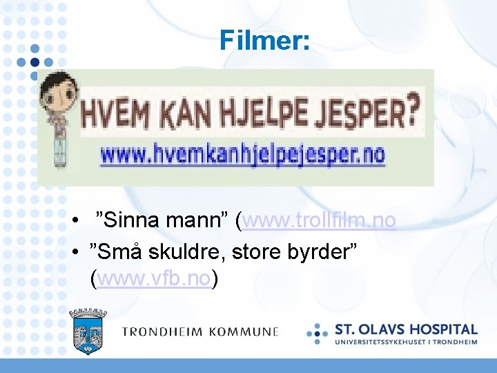 Filmer: • ”Hvem kan hjelpe Jesper? ” • ”Sinna mann” (www. trollfilm. no •