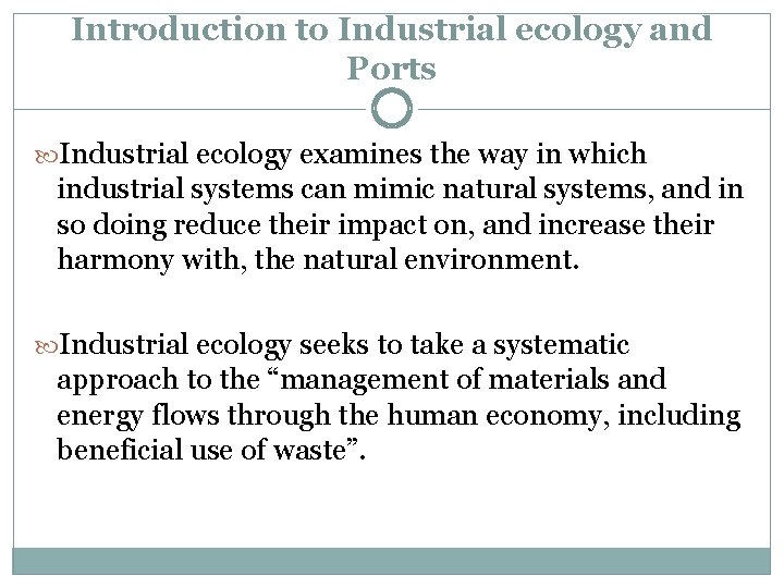 Introduction to Industrial ecology and Ports Industrial ecology examines the way in which industrial