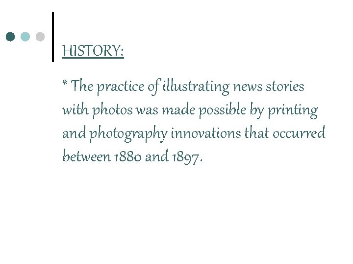 HISTORY: * The practice of illustrating news stories with photos was made possible by