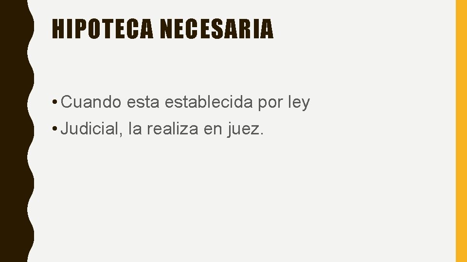 HIPOTECA NECESARIA • Cuando establecida por ley • Judicial, la realiza en juez. 