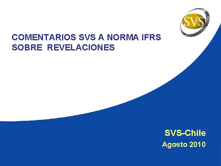 COMENTARIOS SVS A NORMA IFRS SOBRE REVELACIONES SVS-Chile Agosto 2010 