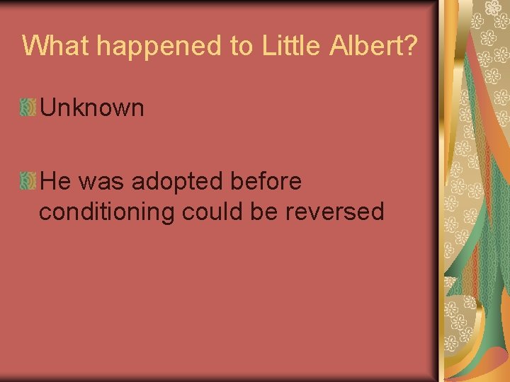What happened to Little Albert? Unknown He was adopted before conditioning could be reversed