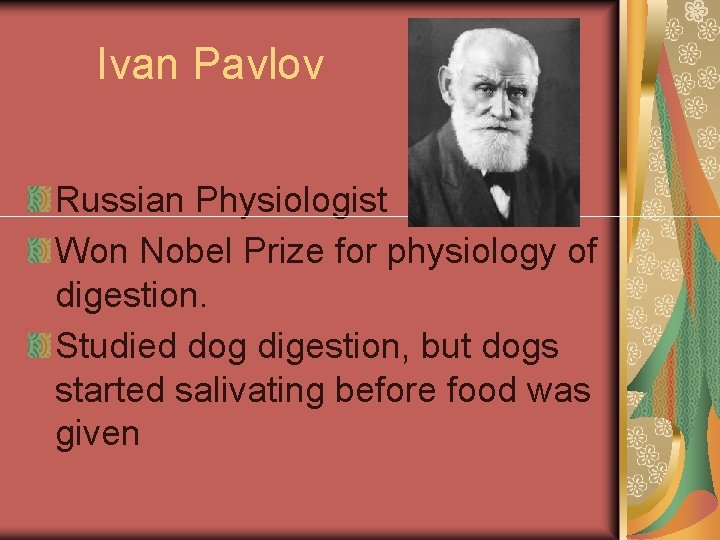 Ivan Pavlov Russian Physiologist Won Nobel Prize for physiology of digestion. Studied dog digestion,