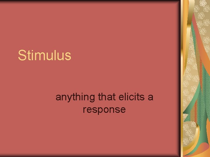 Stimulus anything that elicits a response 