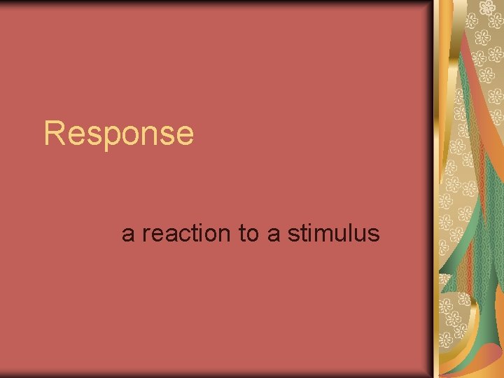 Response a reaction to a stimulus 