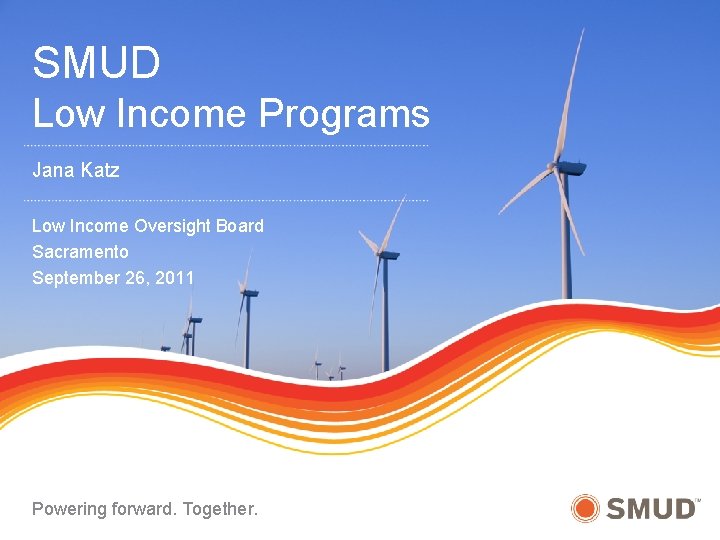 SMUD Low Income Programs Jana Katz Low Income Oversight Board Sacramento September 26, 2011