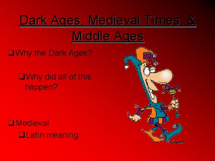 Dark Ages, Medieval Times, & Middle Ages q Why the Dark Ages? q. Why