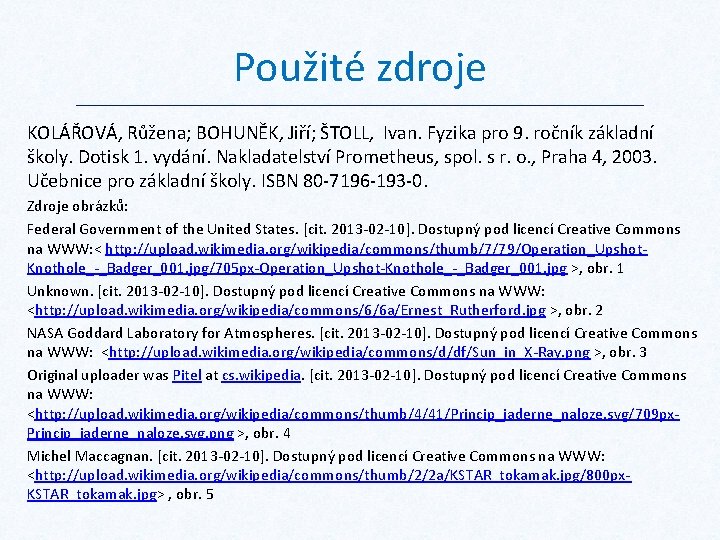 Použité zdroje KOLÁŘOVÁ, Růžena; BOHUNĚK, Jiří; ŠTOLL, Ivan. Fyzika pro 9. ročník základní školy.