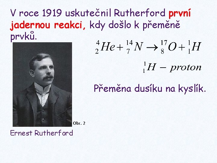 V roce 1919 uskutečnil Rutherford první jadernou reakci, kdy došlo k přeměně prvků. Přeměna