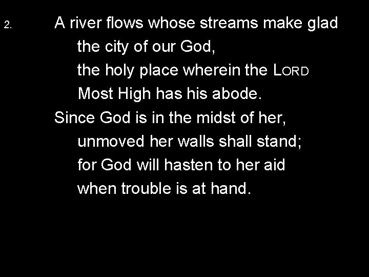 2. A river flows whose streams make glad the city of our God, the