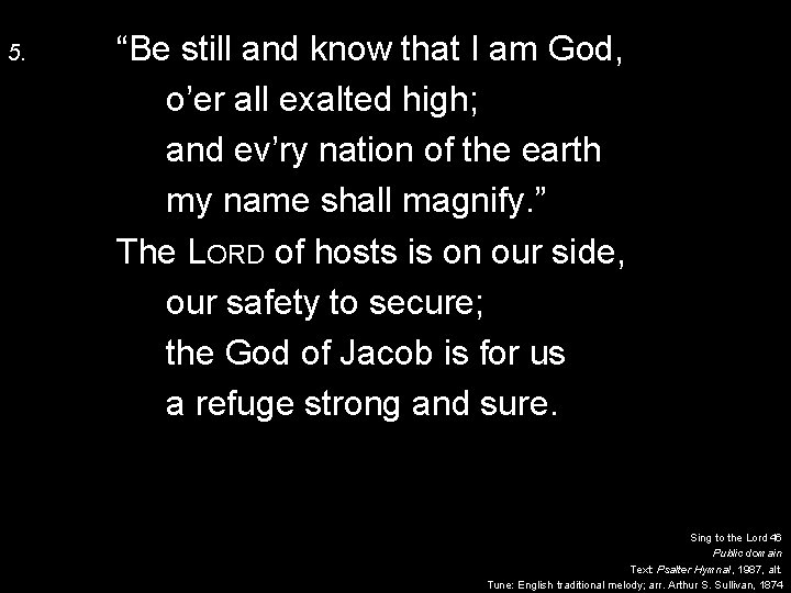 5. “Be still and know that I am God, o’er all exalted high; and