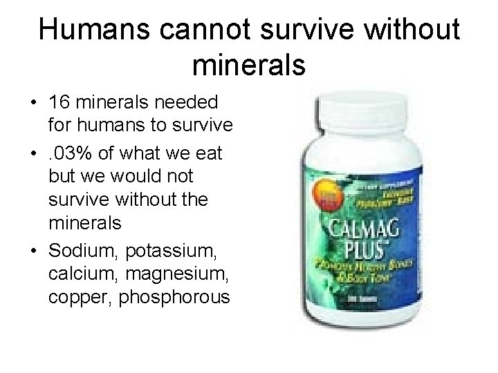 Humans cannot survive without minerals • 16 minerals needed for humans to survive •