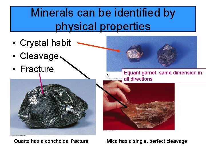 Minerals can be identified by physical properties • Crystal habit • Cleavage • Fracture