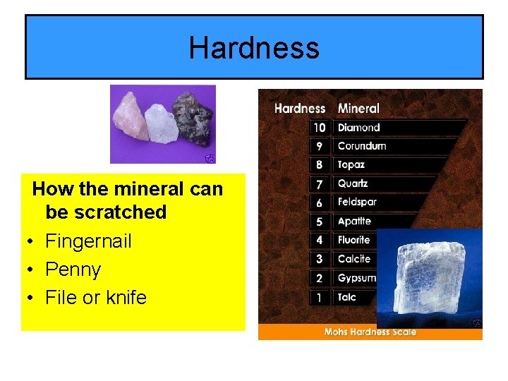 Hardness How the mineral can be scratched • Fingernail • Penny • File or